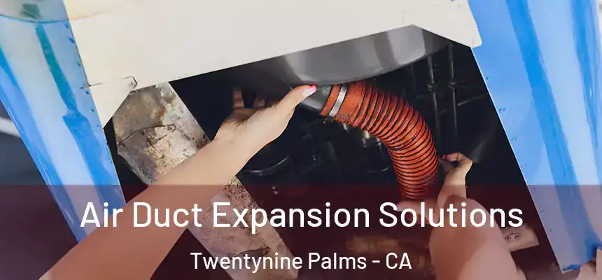  Air Duct Expansion Solutions Twentynine Palms - CA