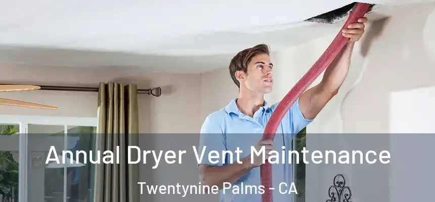 Annual Dryer Vent Maintenance Twentynine Palms - CA
