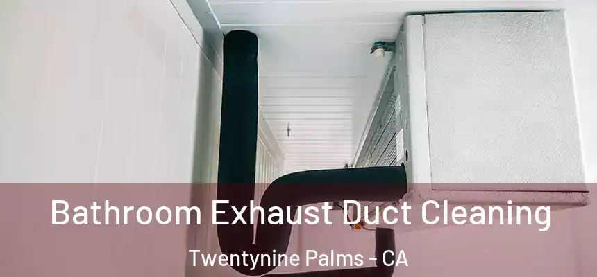 Bathroom Exhaust Duct Cleaning Twentynine Palms - CA