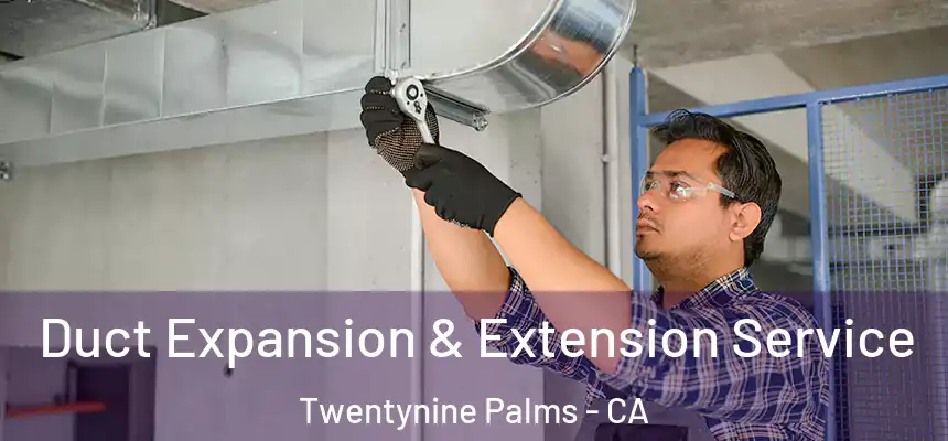  Duct Expansion & Extension Service Twentynine Palms - CA