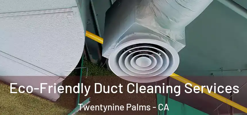 Eco-Friendly Duct Cleaning Services Twentynine Palms - CA
