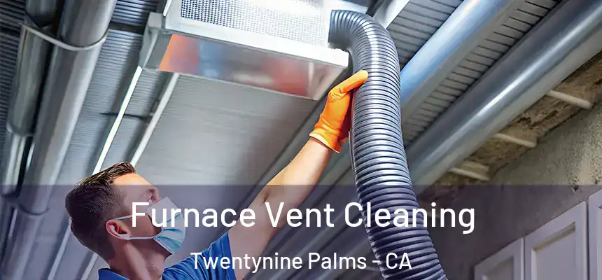  Furnace Vent Cleaning Twentynine Palms - CA