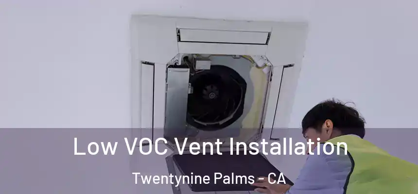 Low VOC Vent Installation Twentynine Palms - CA