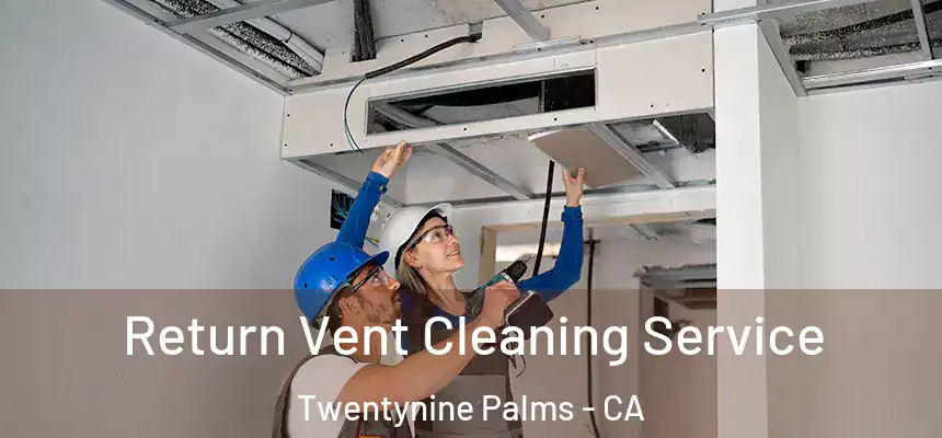Return Vent Cleaning Service Twentynine Palms - CA