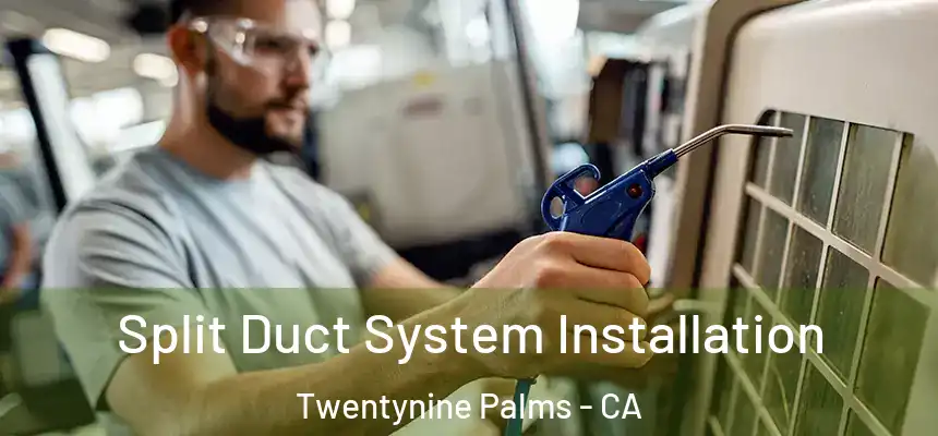  Split Duct System Installation Twentynine Palms - CA